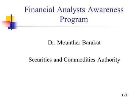 1-1 Financial Analysts Awareness Program Dr. Mounther Barakat Securities and Commodities Authority.