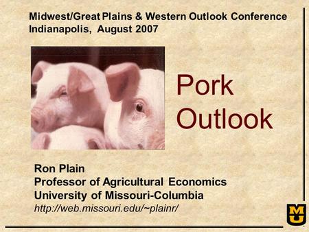 Ron Plain Professor of Agricultural Economics University of Missouri-Columbia  Pork Outlook Midwest/Great Plains & Western.