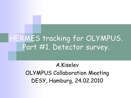 HERMES tracking for OLYMPUS. Part #1. Detector survey. A.Kiselev OLYMPUS Collaboration Meeting DESY, Hamburg, 24.02.2010.