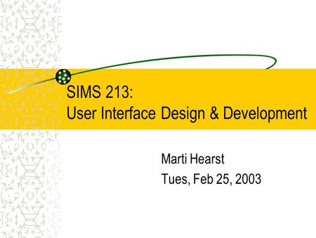 SIMS 213: User Interface Design & Development Marti Hearst Tues, Feb 25, 2003.