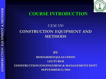 COURSE INTRODUCTION CEM 530 CONSTRUCTION EQUIPMENT AND METHODS BY