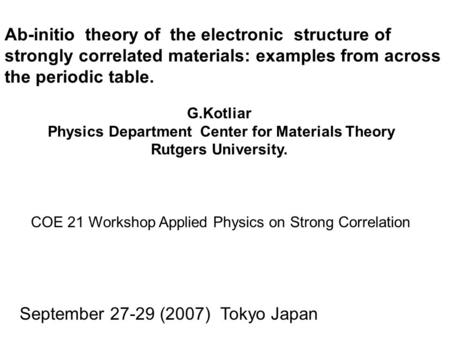 Ab-initio theory of the electronic structure of strongly correlated materials: examples from across the periodic table. G.Kotliar Physics Department Center.