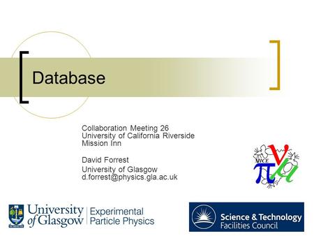 1 Database Collaboration Meeting 26 University of California Riverside Mission Inn David Forrest University of Glasgow
