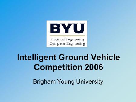 Intelligent Ground Vehicle Competition 2006 Brigham Young University.