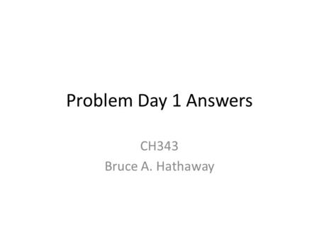 Problem Day 1 Answers CH343 Bruce A. Hathaway. Problem 1: Carbon NMR Seven types of Carbons: 4 benzene carbons and 3 sp 3 carbons.