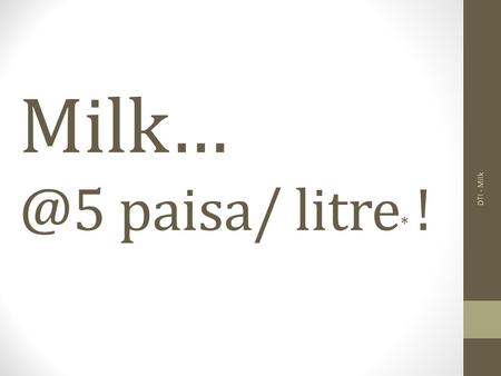 paisa/ litre * ! DTI - Milk. Dairy Trade India TM - Milk Online auctions for Milk (raw chilled) Now Technologies Pvt. Ltd. Year 2015 DTI - Milk.
