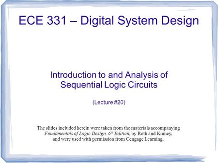ECE 331 – Digital System Design Introduction to and Analysis of Sequential Logic Circuits (Lecture #20) The slides included herein were taken from the.