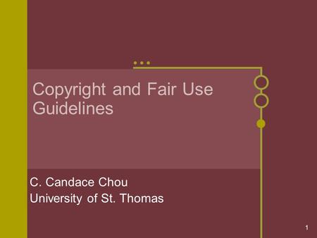 1 Copyright and Fair Use Guidelines C. Candace Chou University of St. Thomas.