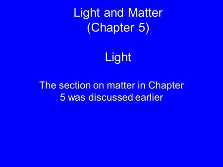 Light and Matter (Chapter 5) Light The section on matter in Chapter 5 was discussed earlier.
