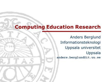 Computing Education Research Anders Berglund Informationsteknologi Uppsala universitet Uppsala