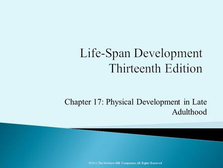 Chapter 17: Physical Development in Late Adulthood ©2011 The McGraw-Hill Companies, All Rights Reserved.