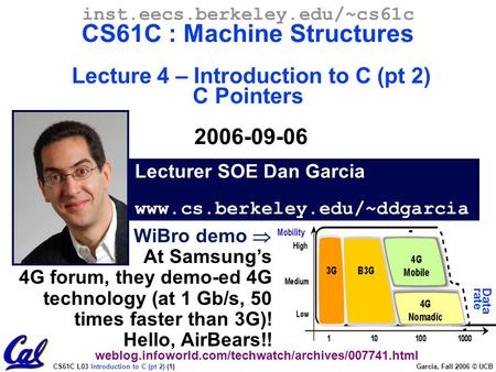 CS61C L03 Introduction to C (pt 2) (1) Garcia, Fall 2006 © UCB Lecturer SOE Dan Garcia www.cs.berkeley.edu/~ddgarcia inst.eecs.berkeley.edu/~cs61c CS61C.