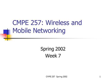 CMPE 257 Spring 20021 CMPE 257: Wireless and Mobile Networking Spring 2002 Week 7.