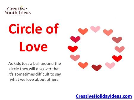 Circle of Love As kids toss a ball around the circle they will discover that it's sometimes difficult to say what we love about others. CreativeHolidayIdeas.com.