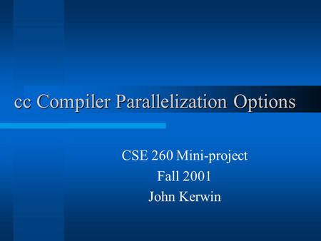 Cc Compiler Parallelization Options CSE 260 Mini-project Fall 2001 John Kerwin.