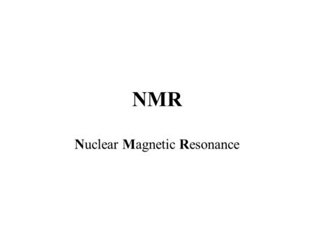 NMR Nuclear Magnetic Resonance. 1 H, 13 C, 15 N, 19 F, 31 P.