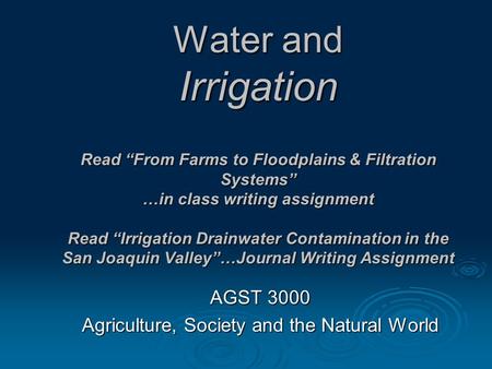 Water and Irrigation Read “From Farms to Floodplains & Filtration Systems” …in class writing assignment Read “Irrigation Drainwater Contamination in the.