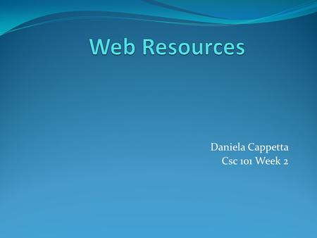 Daniela Cappetta Csc 101 Week 2. Blogs A blog (a contraction of the term Web log) is a Web site, usually maintained by an individual [1], with regular.