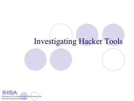 Information Networking Security and Assurance Lab National Chung Cheng University Investigating Hacker Tools.