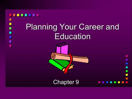 Planning Your Career and Education Chapter 9. Employment Trends of the Future n Keep up with what is happening in the world so that your career does not.