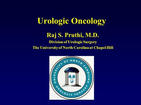Urologic Oncology Raj S. Pruthi, M.D. Division of Urologic Surgery