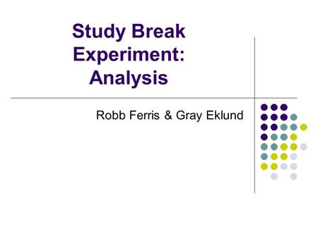 Study Break Experiment: Analysis Robb Ferris & Gray Eklund.