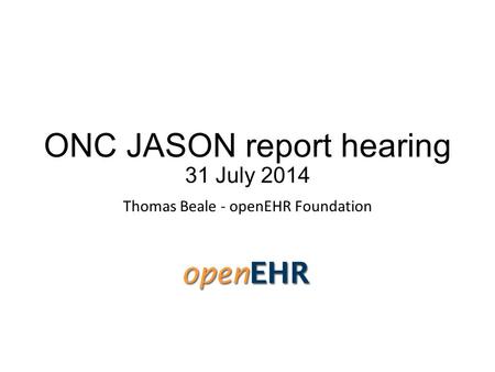 ONC JASON report hearing 31 July 2014 Thomas Beale - openEHR Foundation.
