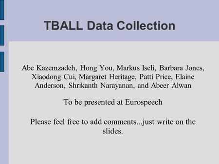 TBALL Data Collection Abe Kazemzadeh, Hong You, Markus Iseli, Barbara Jones, Xiaodong Cui, Margaret Heritage, Patti Price, Elaine Anderson, Shrikanth Narayanan,