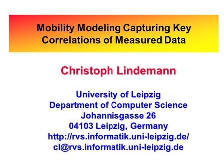 Mobility Modeling Capturing Key Correlations of Measured Data Christoph Lindemann University of Leipzig Department of Computer Science Johannisgasse 26.
