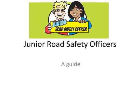 Junior Road Safety Officers A guide. JRSOs planning some road safety activities.
