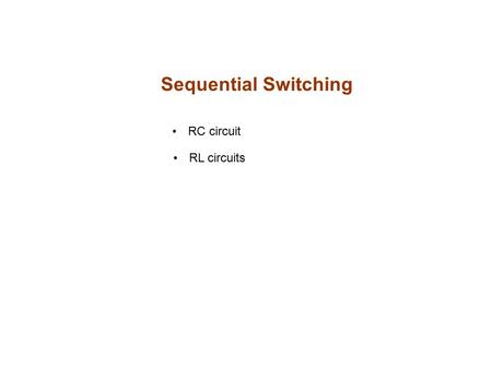 Sequential Switching RC circuit RL circuits. Sequential switching ? Whenever switching occurs more than once in a circuit (RC or RL) Switch at position.