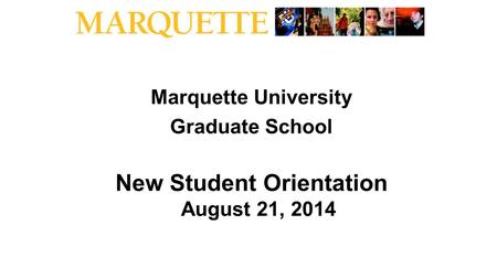 Marquette University Graduate School New Student Orientation August 21, 2014.