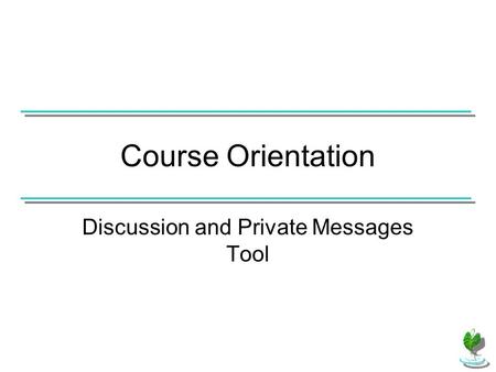 Course Orientation Discussion and Private Messages Tool.