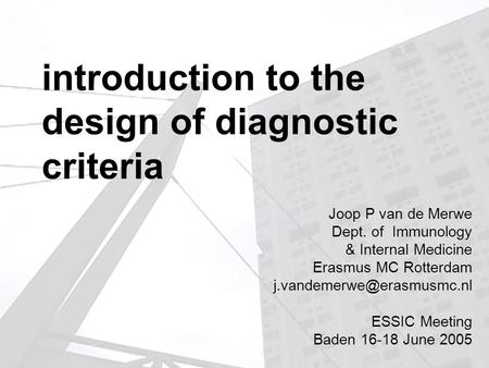Introduction to the design of diagnostic criteria Joop P van de Merwe Dept. of Immunology & Internal Medicine Erasmus MC Rotterdam