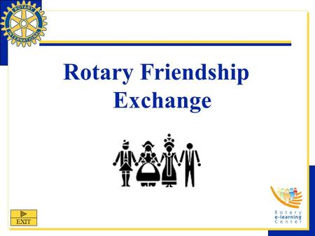 Rotary Friendship Exchange EXIT. Rotary Friendship Exchange Rotary Friendship Exchange is one of Rotary International’s nine structured programs designed.