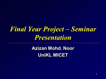Final Year Project – Seminar Presentation Azizan Mohd. Noor UniKL MICET Azizan Mohd. Noor UniKL MICET 1.