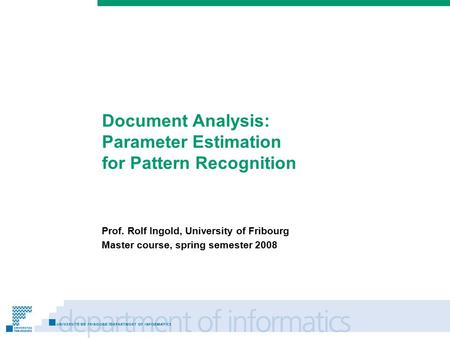 Prénom Nom Document Analysis: Parameter Estimation for Pattern Recognition Prof. Rolf Ingold, University of Fribourg Master course, spring semester 2008.