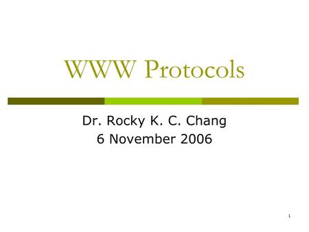 1 WWW Protocols Dr. Rocky K. C. Chang 6 November 2006.