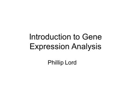 Introduction to Gene Expression Analysis Phillip Lord.