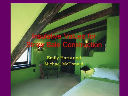 Insulative Values for Straw Bale Construction Emily Hartz and Michael McDonald.