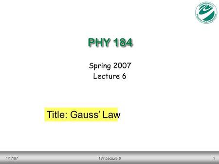 1/17/07184 Lecture 61 PHY 184 Spring 2007 Lecture 6 Title: Gauss’ Law.