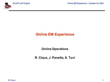 GLAST LAT ProjectOnline EM Experience – October 23, 2003 R. Claus1 Online EM Experience Online Operations R. Claus, J. Panetta, S. Tuvi.