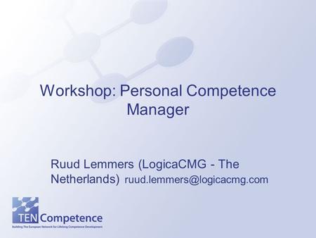Workshop: Personal Competence Manager Ruud Lemmers (LogicaCMG - The Netherlands)