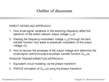 Fundamentals of Power Electronics 1 Chapter 19: Resonant Conversion Outline of discussion DIRECT MODELING APPROACH 1.How small-signal variations in the.