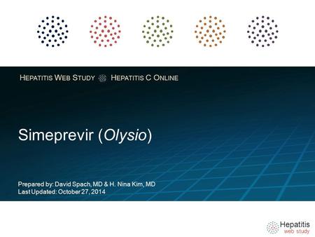 Hepatitis web study H EPATITIS W EB S TUDY H EPATITIS C O NLINE Simeprevir (Olysio) Prepared by: David Spach, MD & H. Nina Kim, MD Last Updated: October.