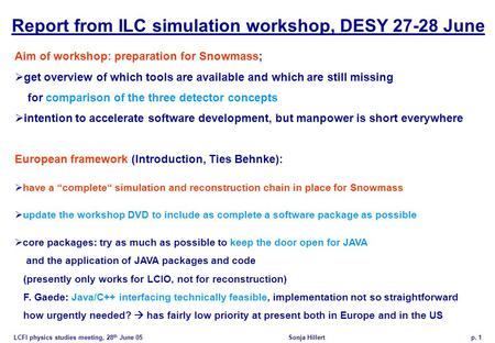 LCFI physics studies meeting, 28 th June 05 Sonja Hillertp. 1 Report from ILC simulation workshop, DESY 27-28 June Aim of workshop: preparation for Snowmass;