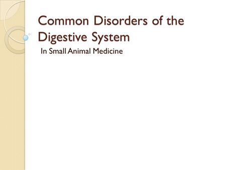 Common Disorders of the Digestive System In Small Animal Medicine.