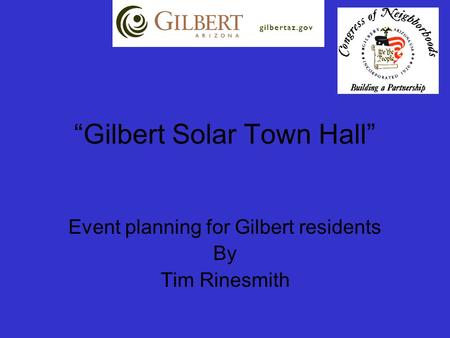 “Gilbert Solar Town Hall” Event planning for Gilbert residents By Tim Rinesmith.