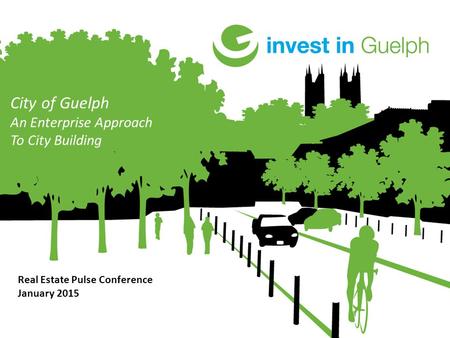 City of Guelph An Enterprise Approach To City Building Real Estate Pulse Conference January 2015.