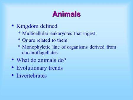 Animals Kingdom defined *Multicellular eukaryotes that ingest *Or are related to them *Monophyletic line of organisms derived from choanoflagellates What.
